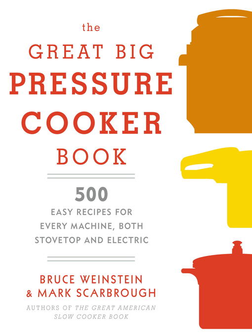 Title details for The Great Big Pressure Cooker Book by Bruce Weinstein - Available